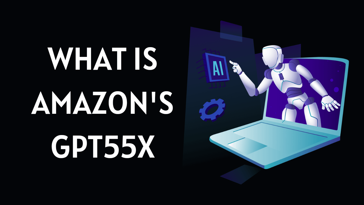 What is Amazons GPT55X? What's Special about Newly Launched AI/LLM